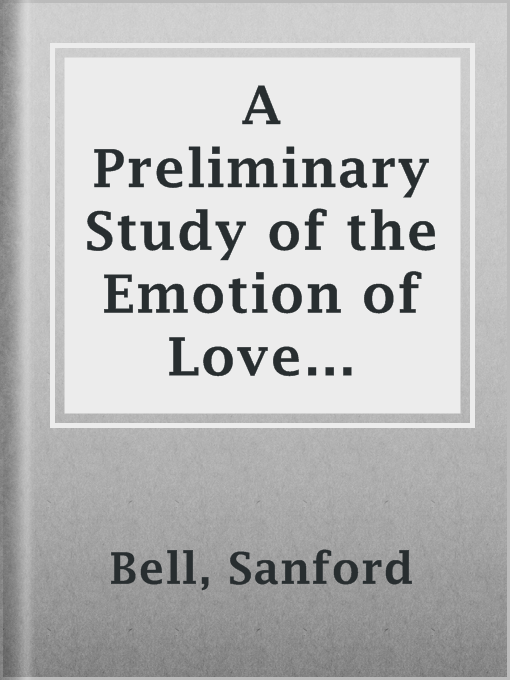 Title details for A Preliminary Study of the Emotion of Love between the Sexes by Sanford Bell - Available
